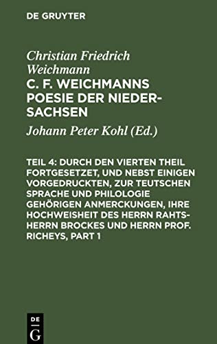 C. F. Weichmanns Poesie der Nieder-Sachsen, Teil 4, Durch den Vierten Theil fortgesetzet, und nebst einigen vorgedruckten, zur Teutschen Sprache und ... Teutsch-übenden Gesellschaft genommen