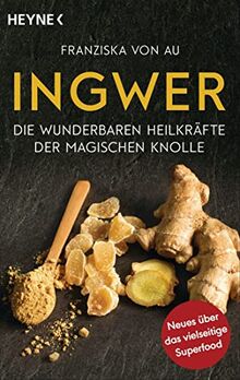 Ingwer: Die wunderbaren Heilkräfte der magischen Knolle - Neues über das vielseitige Superfood