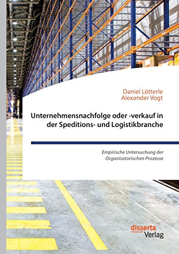 Unternehmensnachfolge oder -verkauf in der Speditions- und Logistikbranche: Empirische Untersuchung der Organisatorischen Prozesse