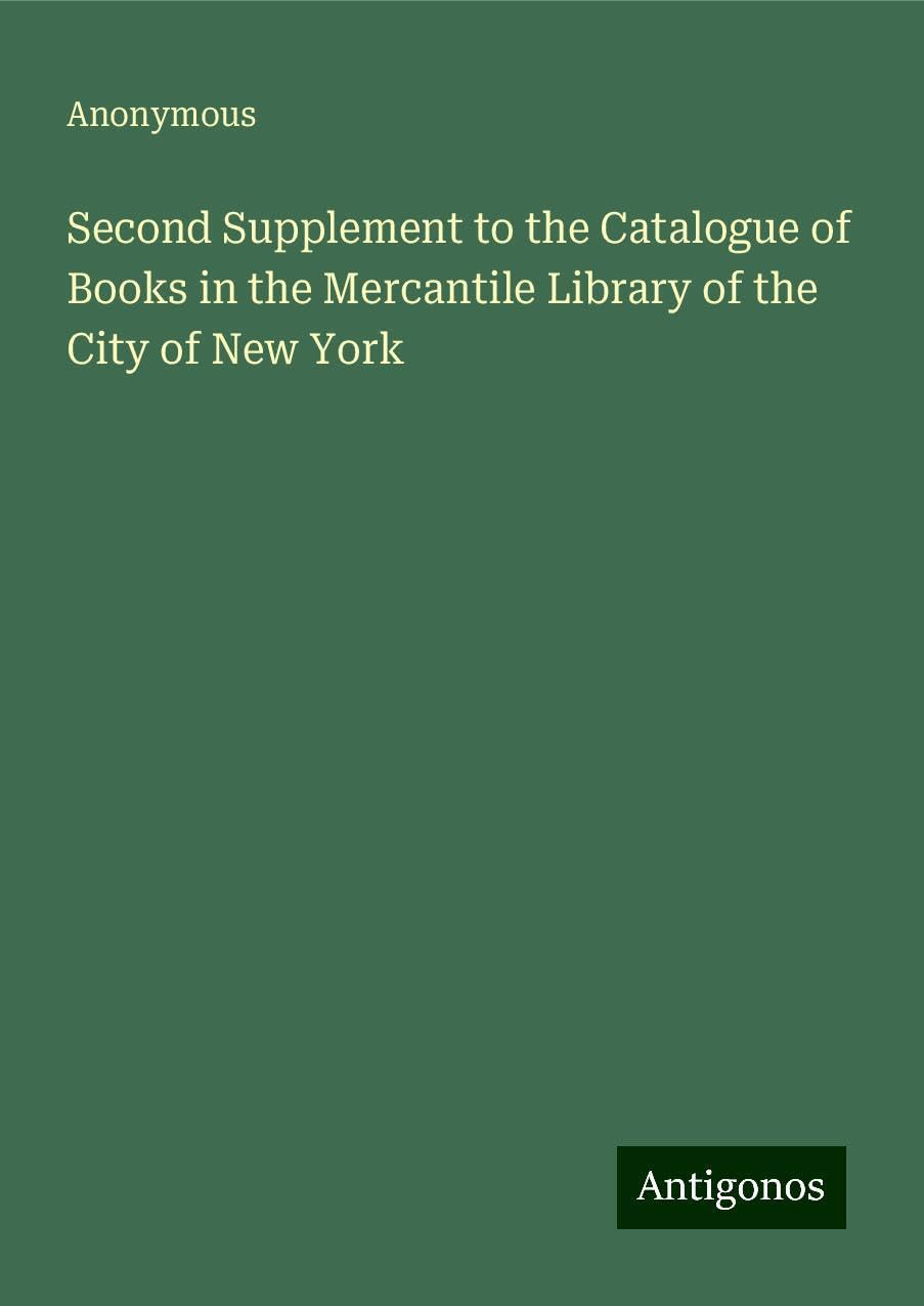 Second Supplement to the Catalogue of Books in the Mercantile Library of the City of New York