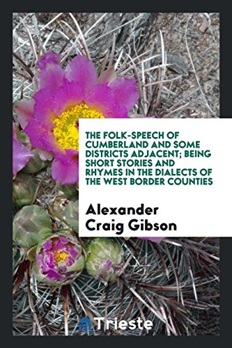 The Folk-Speech of Cumberland and Some Districts Adjacent; Being Short Stories and Rhymes in the Dialects of the West Border Counties