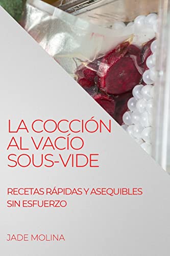 LA COCCIÓN AL VACÍO SOUS-VIDE: RECETAS RÁPIDAS Y ASEQUIBLES SIN ESFUERZO