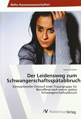 Der Leidensweg zum Schwangerschaftsspätabbruch: Konzeptioneller Entwurf einer Trauergruppe für Betroffene nach einem späten Schwangerschaftsabbruch