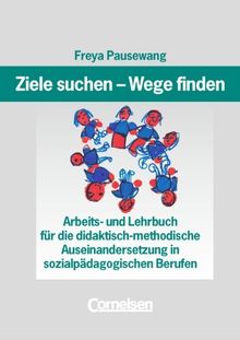 Ziele suchen - Wege finden: Arbeits- und Lehrbuch für die didaktisch-methodische Auseinandersetzung in sozialpädagogischen Berufen