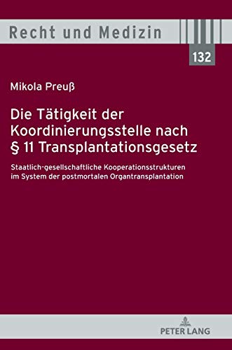 Die Tätigkeit der Koordinierungsstelle nach § 11 Transplantationsgesetz: Staatlich-gesellschaftliche Kooperationsstrukturen im System der postmortalen ... (Recht und Medizin, Band 132)