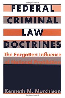 Federal Criminal Law Doctrines: The Forgotten Influence of National Prohibition (Constitutional Conflicts S)