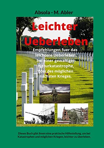 Leichter Ueberleben: Dieses Buch gibt ihnen eine praktische Hilfestellung, um bei Katastrophen und möglichen Kriegen, leichter zu überleben.