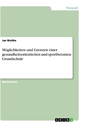 Möglichkeiten und Grenzen einer gesundheitsorientierten und sportbetonten Grundschule: Magisterarbeit