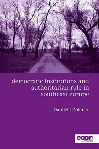Democratic Institutions and Authoritarian Rule in Southeast Europe (Ecpr Monographs)