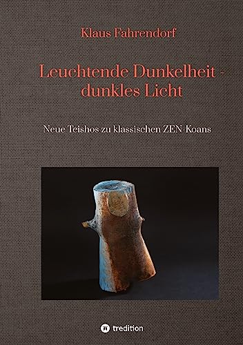 Leuchtende Dunkelheit - dunkles Licht: Neue Teishos zu klassischen ZEN-Koans