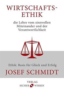 Wirtschaftsethik die Lehre vom sinnvollen Miteinander und der Verantwortlichkeit: Ethik: Basis für Glück und Erfolg