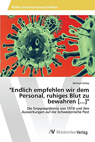Endlich empfehlen wir dem Personal, ruhiges Blut zu bewahren [...]: Die Grippeepidemie von 1918 und ihre Auswirkungen auf die Schweizerische Post
