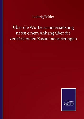 Über die Wortzusammensetzung nebst einem Anhang über die verstärkenden Zusammensetzungen