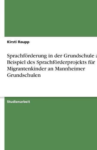 Sprachförderung in der Grundschule am Beispiel des Sprachförderprojekts für Migrantenkinder an Mannheimer Grundschulen