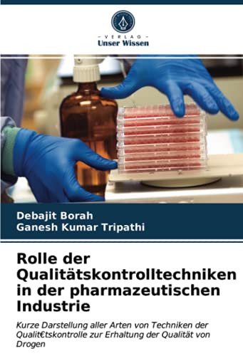 Rolle der Qualitätskontrolltechniken in der pharmazeutischen Industrie: Kurze Darstellung aller Arten von Techniken der Qualit€tskontrolle zur Erhaltung der Qualität von Drogen