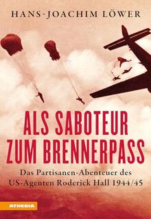 Als Saboteur zum Brennerpass: Das Partisanen-Abenteuer des US-Agenten Roderick Hall 1944/45