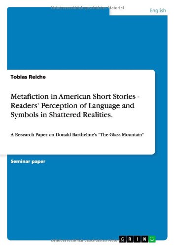 Metafiction in American Short Stories - Readers' Perception of Language and Symbols in Shattered Realities.: A Research Paper on Donald Barthelme's The Glass Mountain