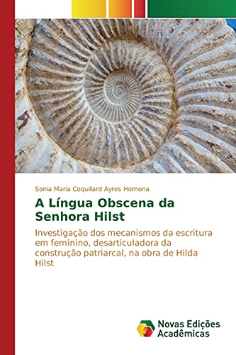 A Língua Obscena da Senhora Hilst: Investigação dos mecanismos da escritura em feminino, desarticuladora da construção patriarcal, na obra de Hilda Hilst
