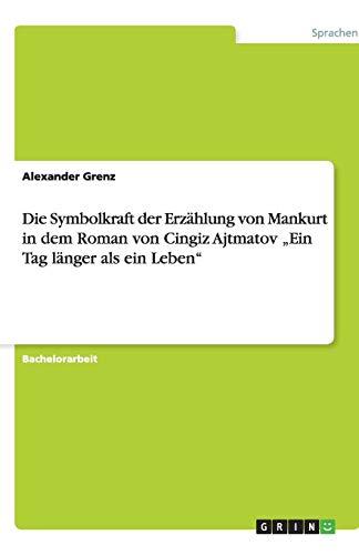 Die Symbolkraft der Erzählung von Mankurt in dem Roman von Cingiz Ajtmatov Ein Tag länger als ein Leben