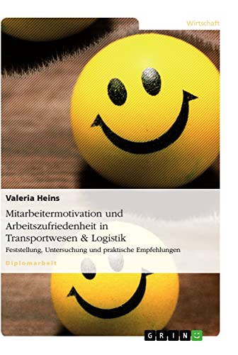 Mitarbeitermotivation und Arbeitszufriedenheit in Transportwesen & Logistik: Feststellung, Untersuchung und praktische Empfehlungen