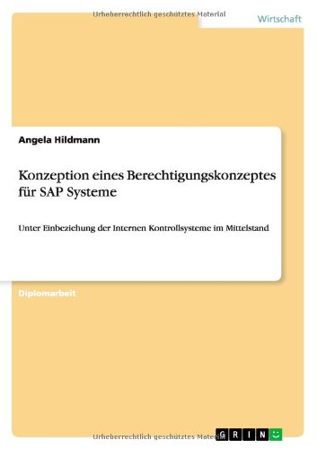 Konzeption eines Berechtigungskonzeptes für SAP Systeme: Unter Einbeziehung der Internen Kontrollsysteme im Mittelstand