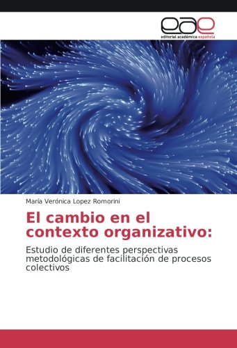El cambio en el contexto organizativo:: Estudio de diferentes perspectivas metodológicas de facilitación de procesos colectivos