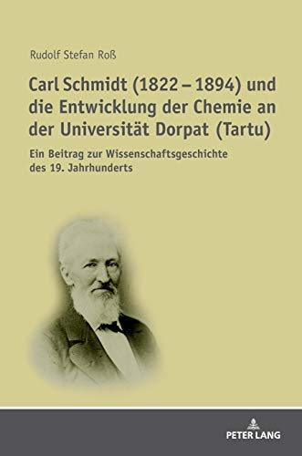 Carl Schmidt (1822 – 1894) und die Entwicklung der Chemie an der Universität Dorpat (Tartu): Ein Beitrag zur Wissenschaftsgeschichte des 19. Jahrhunderts
