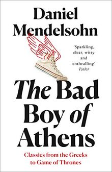 Mendelsohn, D: Bad Boy of Athens: Classics from the Greeks to Game of Thrones (Classics /Greeks /Game/Thrones)
