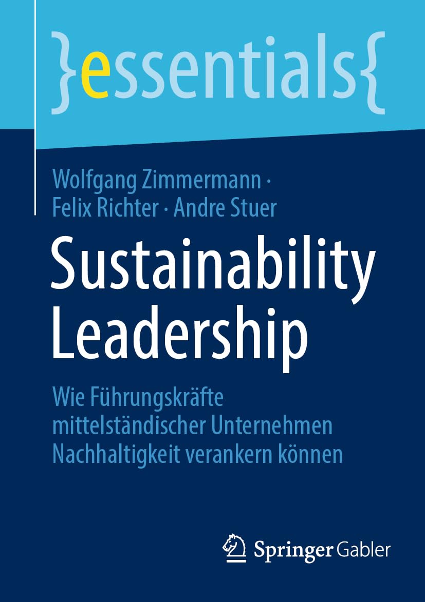 Sustainability Leadership: Wie Führungskräfte mittelständischer Unternehmen Nachhaltigkeit verankern können (essentials)