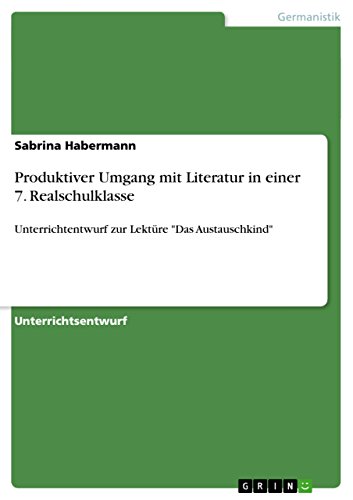 Produktiver Umgang mit Literatur in einer 7. Realschulklasse: Unterrichtentwurf zur Lektüre Das Austauschkind