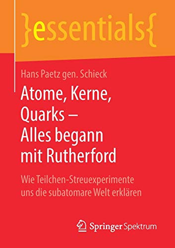 Atome, Kerne, Quarks – Alles begann mit Rutherford: Wie Teilchen-Streuexperimente uns die subatomare Welt erklären (essentials)