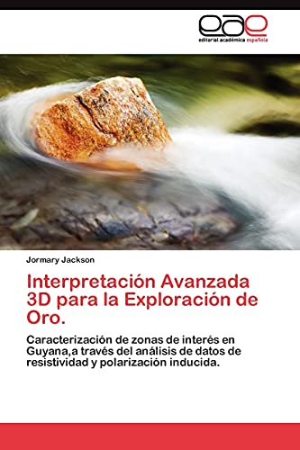 Interpretación Avanzada 3D para la Exploración de Oro.: Caracterización de zonas de interés en Guyana,a través del análisis de datos de resistividad y polarización inducida.