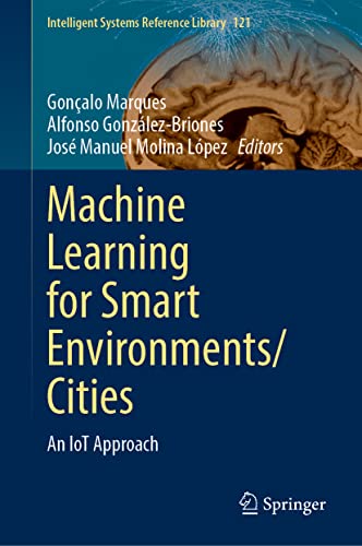 Machine Learning for Smart Environments/Cities: An IoT Approach (Intelligent Systems Reference Library, 121, Band 121)