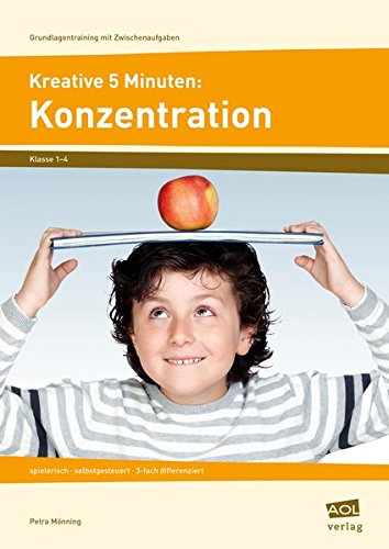 Kreative 5 Minuten: Konzentration: spielerisch - selbstgesteuert - 3-fach differenziert (1. bis 4. Klasse) (Grundlagentraining mit Zwischenaufgaben)