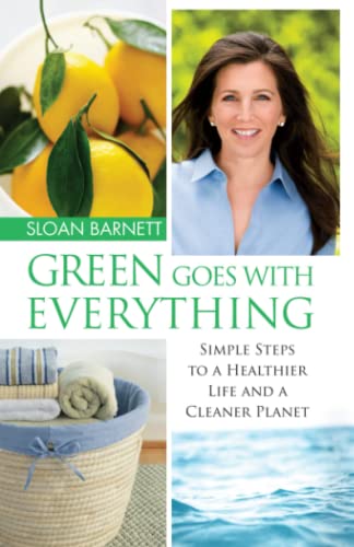 Green Goes with Everything: Simple Steps to a Healthier Life and a Cleaner Pla