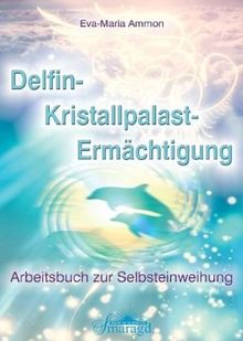 Delfin-Kristallpalast-Ermächtigung: Arbeitsbuch zur Selbsteinweihung