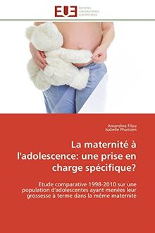 La maternité à l'adolescence : une prise en charge spécifique ? : Etude comparative 1998-2010 sur une population d'adolescentes ayant menées leur grossesse à terme da