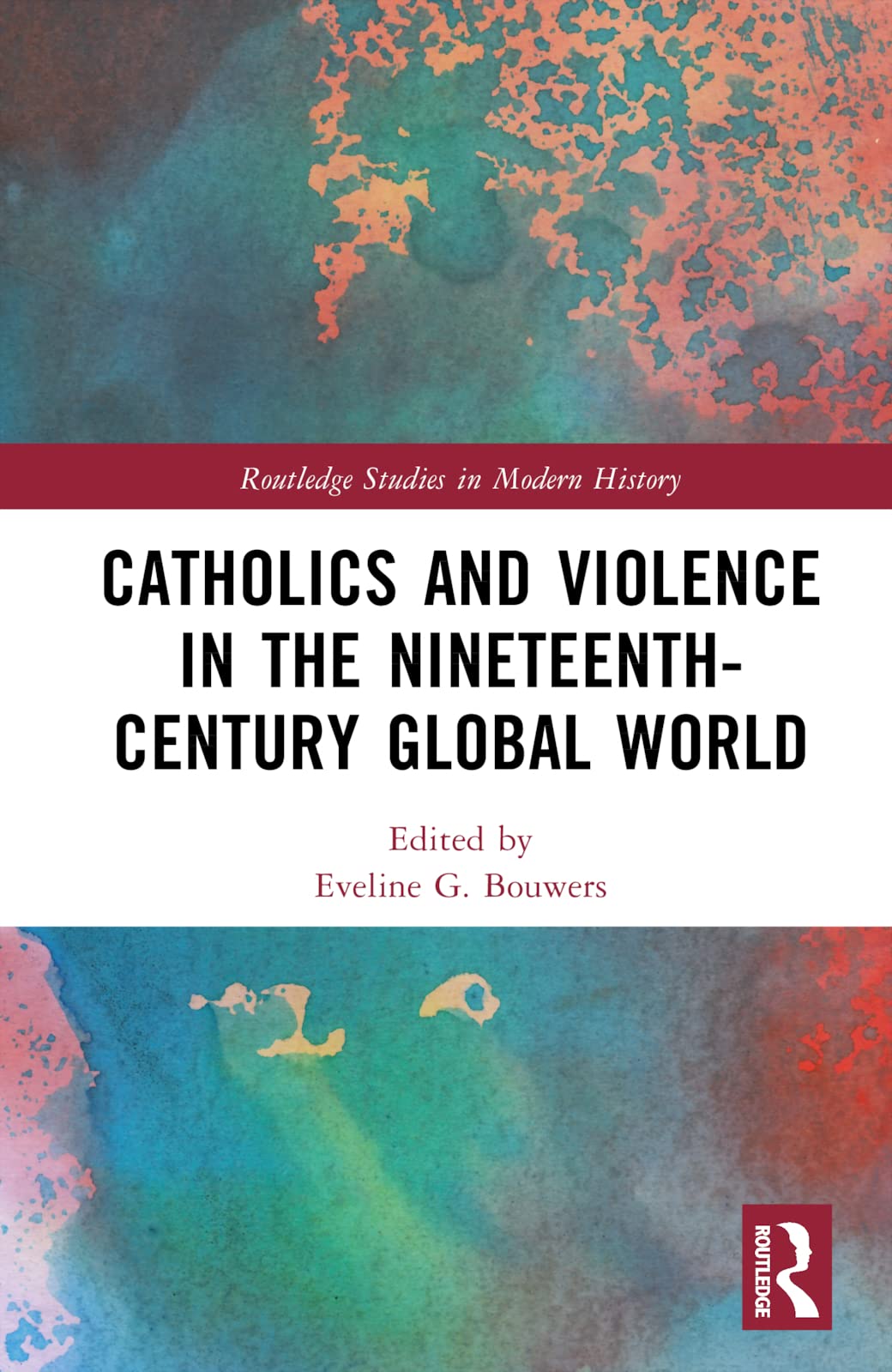 Catholics and Violence in the Nineteenth-Century Global World (Routledge Studies in Modern History)