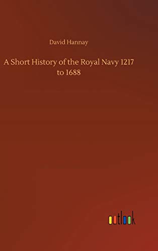 A Short History of the Royal Navy 1217 to 1688