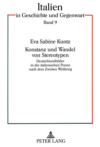 Konstanz und Wandel von Stereotypen: Deutschlandbilder in der italienischen Presse nach dem Zweiten Weltkrieg (Italien in Geschichte und Gegenwart)