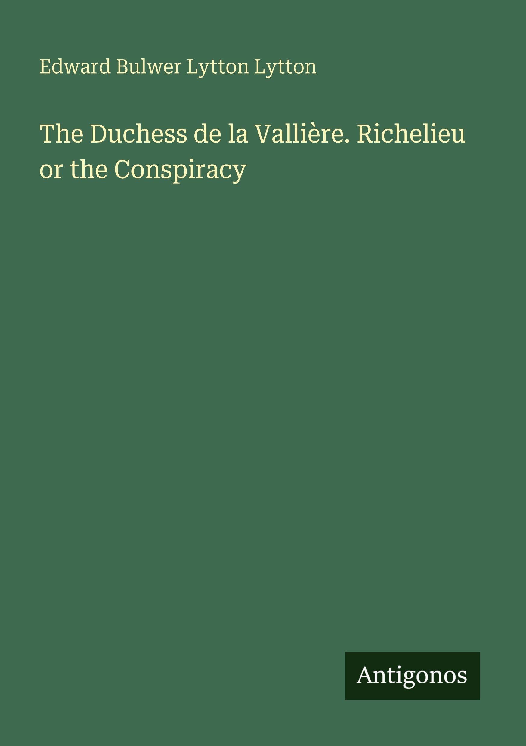 The Duchess de la Vallière. Richelieu or the Conspiracy