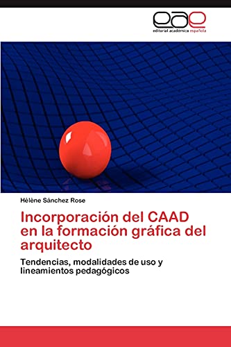 Incorporación del CAAD en la formación gráfica del arquitecto: Tendencias, modalidades de uso y lineamientos pedagógicos