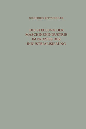 Die Stellung der Maschinenindustrie im Prozess der Industrialisierung: Eine Untersuchung der langfristig bedeutsamen Wechselwirkungen zwischen der ... (Die industrielle Entwicklung, 64, Band 64)