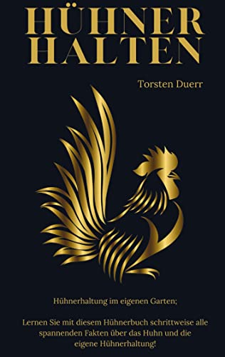 Hühner halten: Hühnerhaltung im eigenen Garten: Lernen Sie mit diesem Hühnerbuch schrittweise alle spannenden Fakten über das Huhn und die eigene Hühnerhaltung!