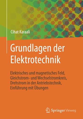 Grundlagen der Elektrotechnik: Elektrisches und magnetisches Feld, Gleichstrom- und Wechselstromkreis, Drehstrom in der Antriebstechnik, Einführung mit Übungen