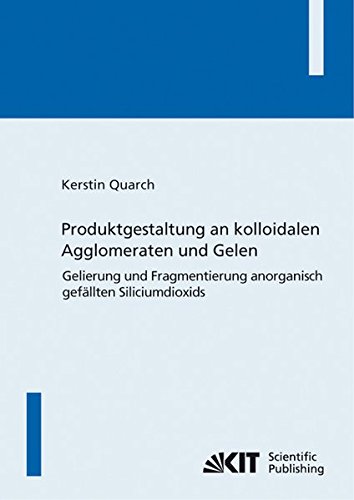 Produktgestaltung an kolloidalen Agglomeraten und Gelen: Gelierung und Fragmentierung anorganisch gefällten Siliciumdioxids