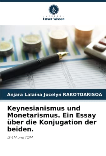 Keynesianismus und Monetarismus. Ein Essay über die Konjugation der beiden.: IS-LM und TQM