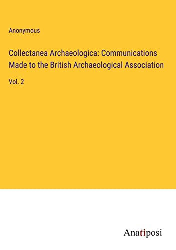 Collectanea Archaeologica: Communications Made to the British Archaeological Association: Vol. 2