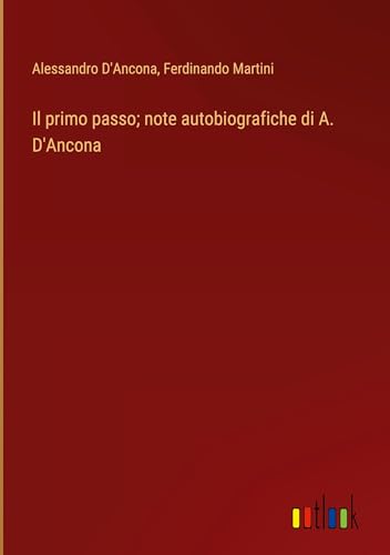 Il primo passo; note autobiografiche di A. D'Ancona