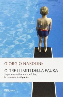 Oltre i limiti della paura. Superare rapidamente le fobie, le ossessioni e il panico